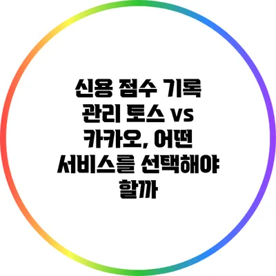 신용 점수 기록 관리: 토스 vs 카카오, 어떤 서비스를 선택해야 할까?