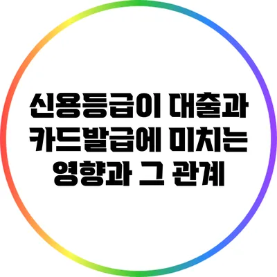 신용등급이 대출과 카드발급에 미치는 영향과 그 관계