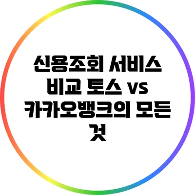 신용조회 서비스 비교: 토스 vs 카카오뱅크의 모든 것