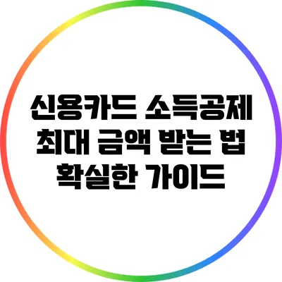 신용카드 소득공제 최대 금액 받는 법: 확실한 가이드