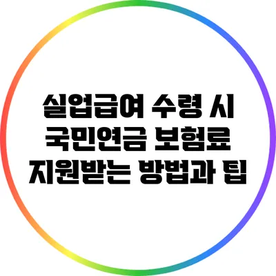 실업급여 수령 시 국민연금 보험료 지원받는 방법과 팁