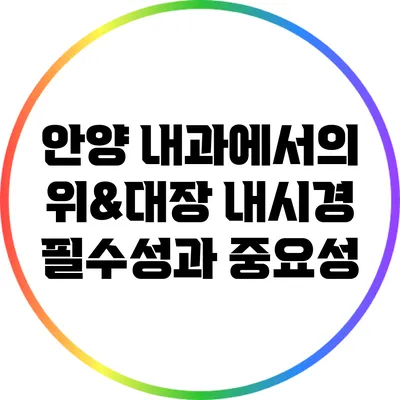안양 내과에서의 위&대장 내시경 필수성과 중요성