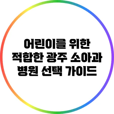 어린이를 위한 적합한 광주 소아과 병원 선택 가이드