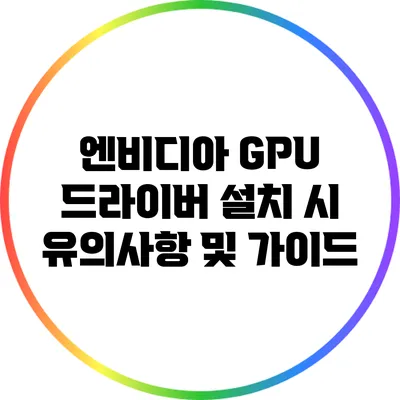 엔비디아 GPU 드라이버 설치 시 유의사항 및 가이드