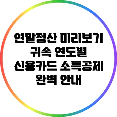연말정산 미리보기: 귀속 연도별 신용카드 소득공제 완벽 안내