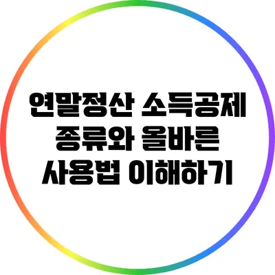 연말정산 소득공제 종류와 올바른 사용법 이해하기