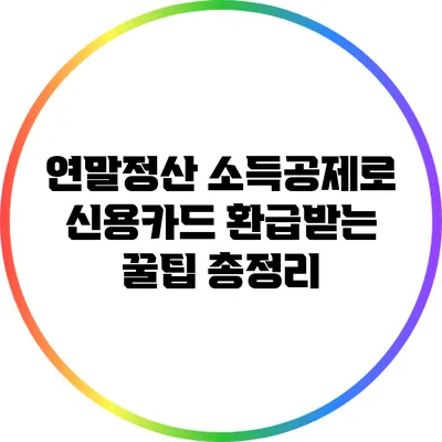 연말정산 소득공제로 신용카드 환급받는 꿀팁 총정리