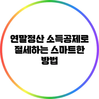 연말정산 소득공제로 절세하는 스마트한 방법