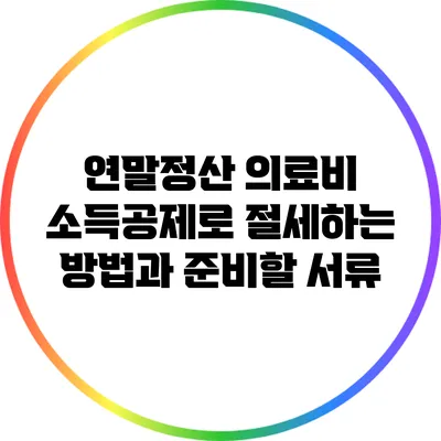 연말정산 의료비 소득공제로 절세하는 방법과 준비할 서류