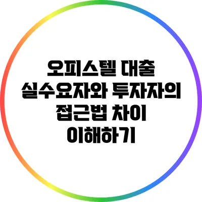 오피스텔 대출: 실수요자와 투자자의 접근법 차이 이해하기