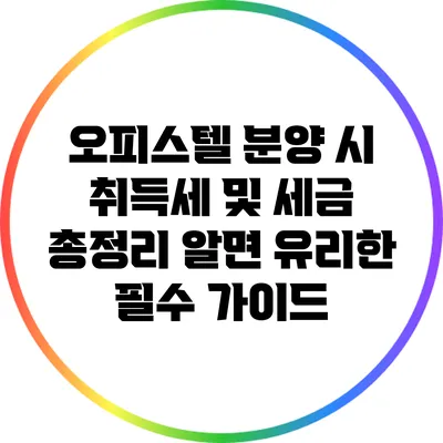 오피스텔 분양 시 취득세 및 세금 총정리: 알면 유리한 필수 가이드