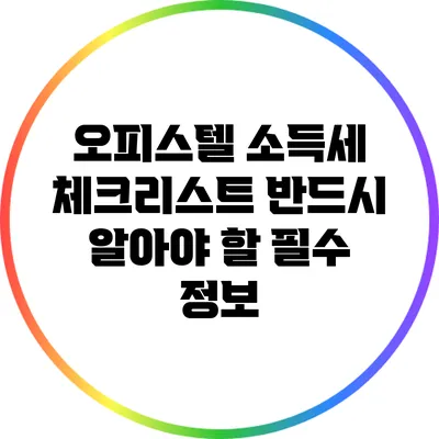 오피스텔 소득세 체크리스트: 반드시 알아야 할 필수 정보