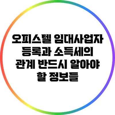 오피스텔 임대사업자 등록과 소득세의 관계: 반드시 알아야 할 정보들