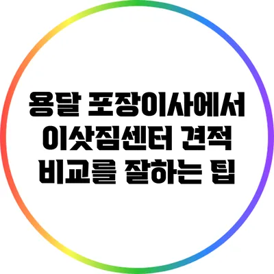 용달 포장이사에서 이삿짐센터 견적 비교를 잘하는 팁