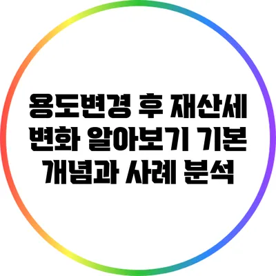 용도변경 후 재산세 변화 알아보기: 기본 개념과 사례 분석
