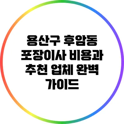용산구 후암동 포장이사 비용과 추천 업체 완벽 가이드