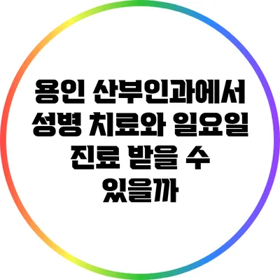 용인 산부인과에서 성병 치료와 일요일 진료 받을 수 있을까?
