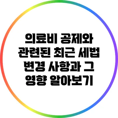 의료비 공제와 관련된 최근 세법 변경 사항과 그 영향 알아보기