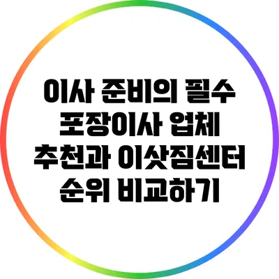 이사 준비의 필수: 포장이사 업체 추천과 이삿짐센터 순위 비교하기