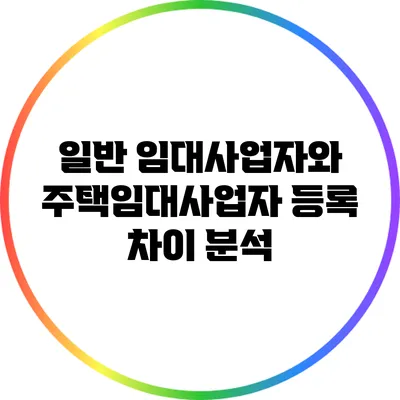 일반 임대사업자와 주택임대사업자 등록 차이 분석