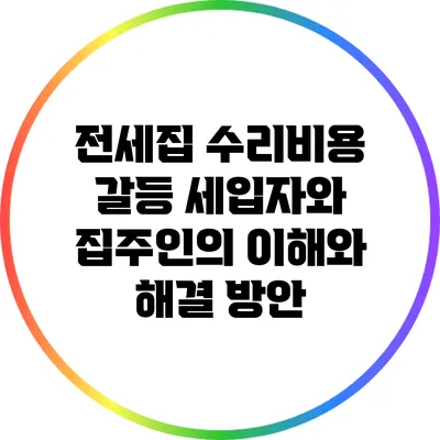전세집 수리비용 갈등: 세입자와 집주인의 이해와 해결 방안