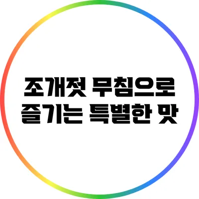 조개젓 무침으로 즐기는 특별한 맛