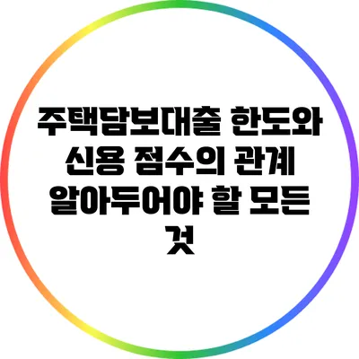주택담보대출 한도와 신용 점수의 관계: 알아두어야 할 모든 것