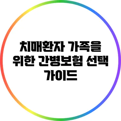 치매환자 가족을 위한 간병보험 선택 가이드