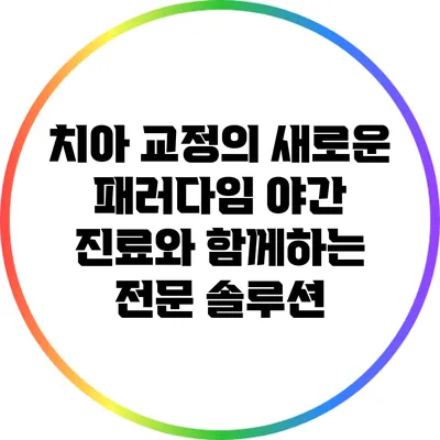 치아 교정의 새로운 패러다임: 야간 진료와 함께하는 전문 솔루션