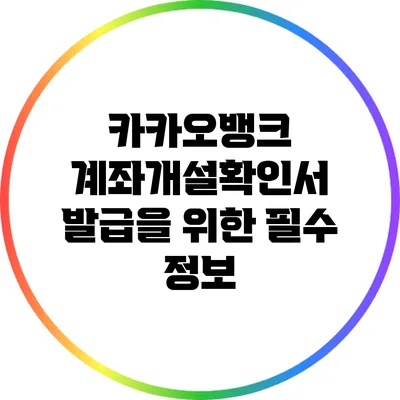 카카오뱅크 계좌개설확인서 발급을 위한 필수 정보