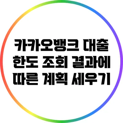 카카오뱅크 대출 한도 조회 결과에 따른 계획 세우기