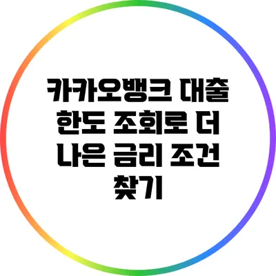 카카오뱅크 대출 한도 조회로 더 나은 금리 조건 찾기