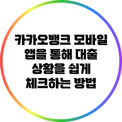 카카오뱅크 모바일 앱을 통해 대출 상황을 쉽게 체크하는 방법