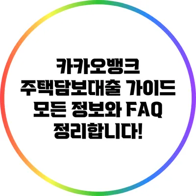 카카오뱅크 주택담보대출 가이드: 모든 정보와 FAQ 정리합니다!