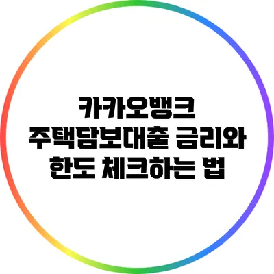 카카오뱅크 주택담보대출: 금리와 한도 체크하는 법