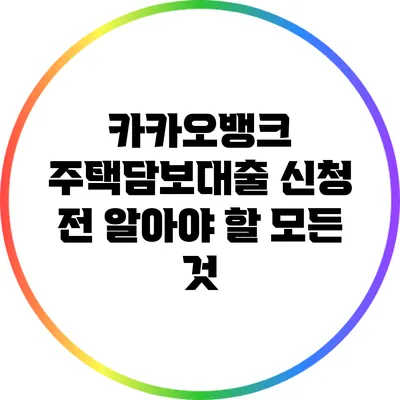 카카오뱅크 주택담보대출 신청 전 알아야 할 모든 것
