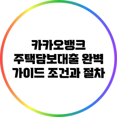 카카오뱅크 주택담보대출 완벽 가이드: 조건과 절차