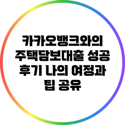 카카오뱅크와의 주택담보대출 성공 후기: 나의 여정과 팁 공유