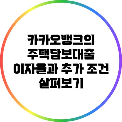 카카오뱅크의 주택담보대출 이자율과 추가 조건 살펴보기