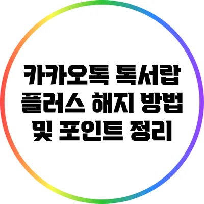 카카오톡 톡서랍 플러스 해지 방법 및 포인트 정리