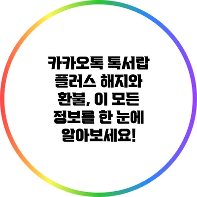 카카오톡 톡서랍 플러스 해지와 환불, 이 모든 정보를 한 눈에 알아보세요!