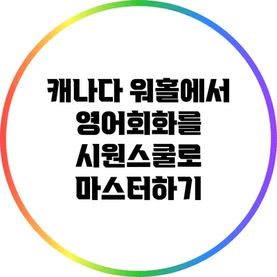 캐나다 워홀에서 영어회화를 시원스쿨로 마스터하기