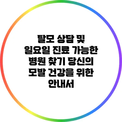탈모 상담 및 일요일 진료 가능한 병원 찾기: 당신의 모발 건강을 위한 안내서