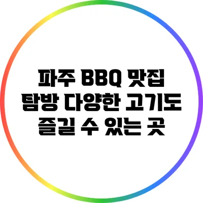 파주 BBQ 맛집 탐방: 다양한 고기도 즐길 수 있는 곳