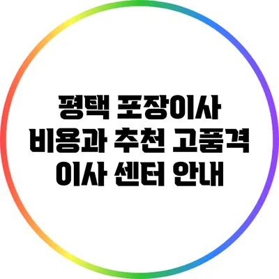 평택 포장이사 비용과 추천 고품격 이사 센터 안내