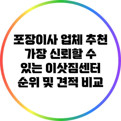 포장이사 업체 추천: 가장 신뢰할 수 있는 이삿짐센터 순위 및 견적 비교