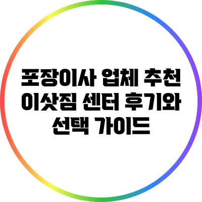 포장이사 업체 추천: 이삿짐 센터 후기와 선택 가이드