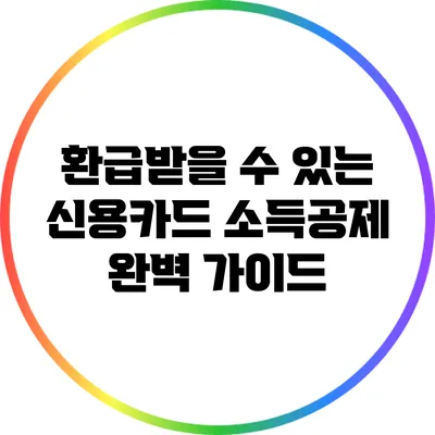 환급받을 수 있는 신용카드 소득공제 완벽 가이드