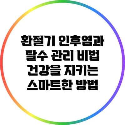 환절기 인후염과 탈수 관리 비법: 건강을 지키는 스마트한 방법