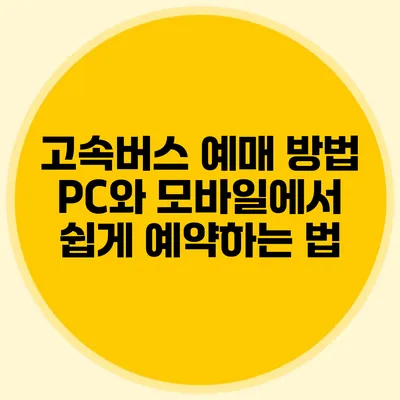 고속버스 예매 방법: PC와 모바일에서 쉽게 예약하는 법